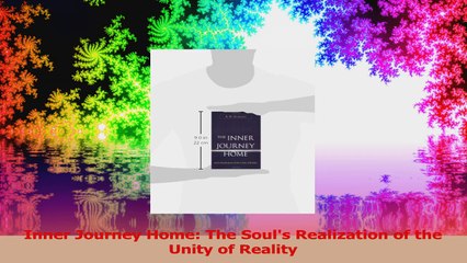 Inner Journey Home The Souls Realization of the Unity of Reality PDF Free