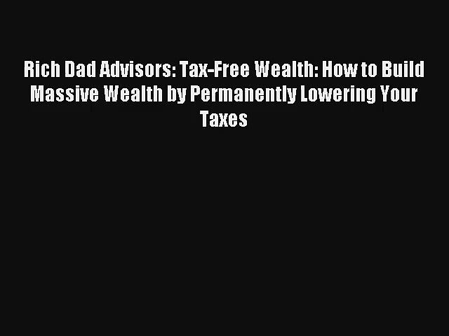 Read Rich Dad Advisors: Tax-Free Wealth: How to Build Massive Wealth by Permanently Lowering