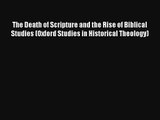 Read The Death of Scripture and the Rise of Biblical Studies (Oxford Studies in Historical