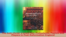 The AntiChrists Lewd Hat Protestants Papists and Players in PostReformation England Ebook Free