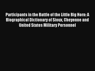 Read Participants in the Battle of the Little Big Horn: A Biographical Dictionary of Sioux
