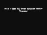 Read Learn to Spell 500 Words a Day: The Vowel O (Volume 4) Ebook Free