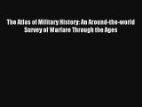 Read The Atlas of Military History: An Around-the-world Survey of Warfare Through the Ages