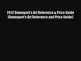 2012 Davenport's Art Reference & Price Guide (Davenport's Art Reference and Price Guide) Read