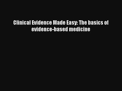 Read Clinical Evidence Made Easy: The basics of evidence-based medicine PDF Online