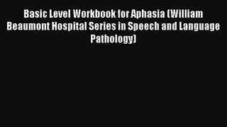 Download Basic Level Workbook for Aphasia (William Beaumont Hospital Series in Speech and Language