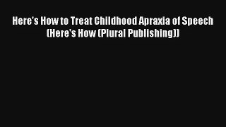Read Here's How to Treat Childhood Apraxia of Speech (Here's How (Plural Publishing)) Ebook