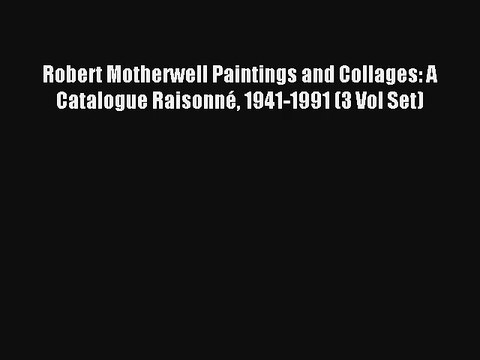 Robert Motherwell Paintings and Collages: A Catalogue Raisonné 1941-1991 (3 Vol Set) PDF