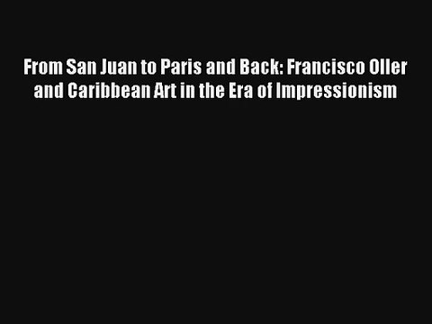 From San Juan to Paris and Back: Francisco Oller and Caribbean Art in the Era of Impressionism