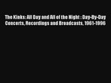 Read The Kinks: All Day and All of the Night : Day-By-Day Concerts Recordings and Broadcasts