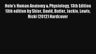 Hole's Human Anatomy & Physiology 13th Edition 13th edition by Shier David Butler Jackie Lewis