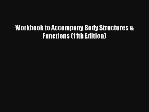 Workbook to Accompany Body Structures & Functions (11th Edition) Download