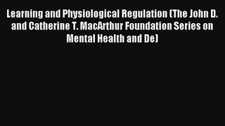 Learning and Physiological Regulation (The John D. and Catherine T. MacArthur Foundation Series