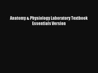 Anatomy & Physiology Laboratory Textbook Essentials Version PDF