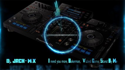 Dj. JACK™ MiX - I need you more, Bakerman,  Wicked Game, Stand By Me