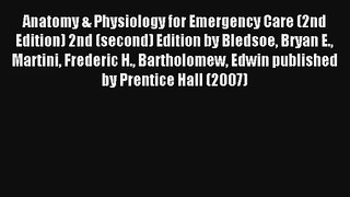 Anatomy & Physiology for Emergency Care (2nd Edition) 2nd (second) Edition by Bledsoe Bryan