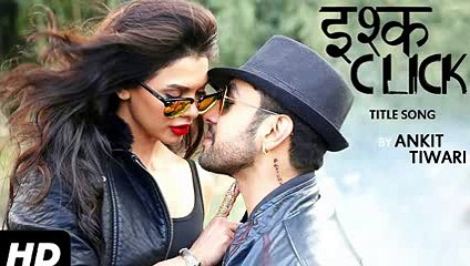 Ishq Click Title Song Video  Movie  Ankit Tiwari  Sara Loren  Adhyayan Suman