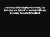 Switching in IP Networks: IP Switching Tag Switching and Related Technologies (Morgan Kaufmann