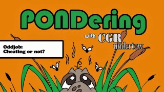 CGR Undertow - PONDering: Oddjob: Cheating or not?