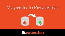 3 steps to migrate Magento to Prestashop by LitExtension tool