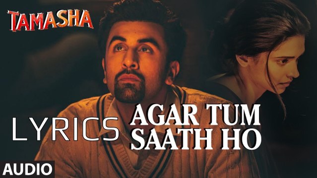 Agar Tum Saath Ho Song with Lyrics Tamasha Ranbir Kapoor, Deepika Padukone