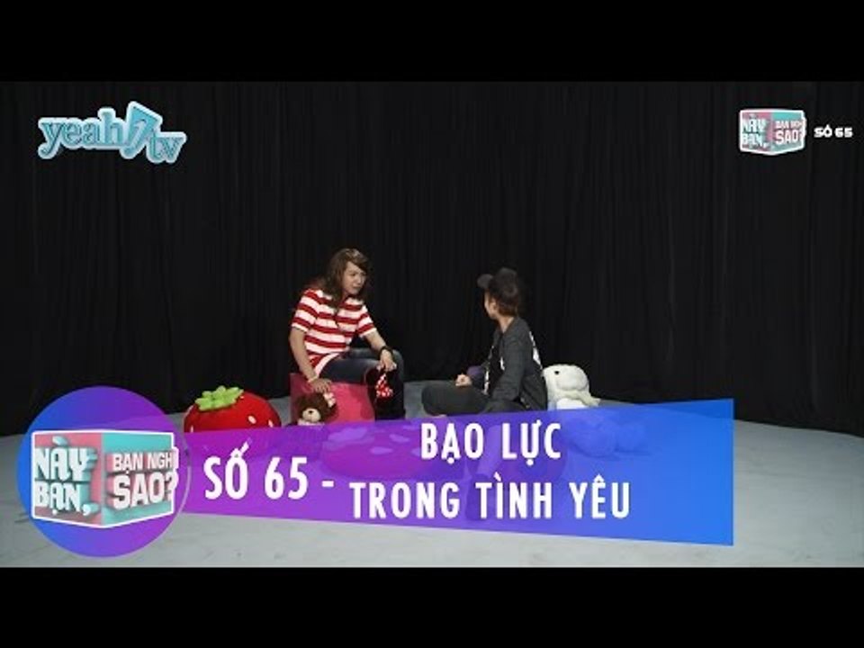 Này Bạn Bạn Nghĩ Sao 65 | Bạo Lực Trong Tình Yêu | Khởi My & Huy Khánh | Fullshow