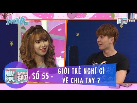 Trailer | Này Bạn Bạn Nghĩ Sao 55 | Giới Trẻ Nghĩ Gì Về Chia Tay | Khởi My & Huy Khánh