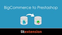 Simple way to migrate BigCommerce to Prestashop by LitExtension tool