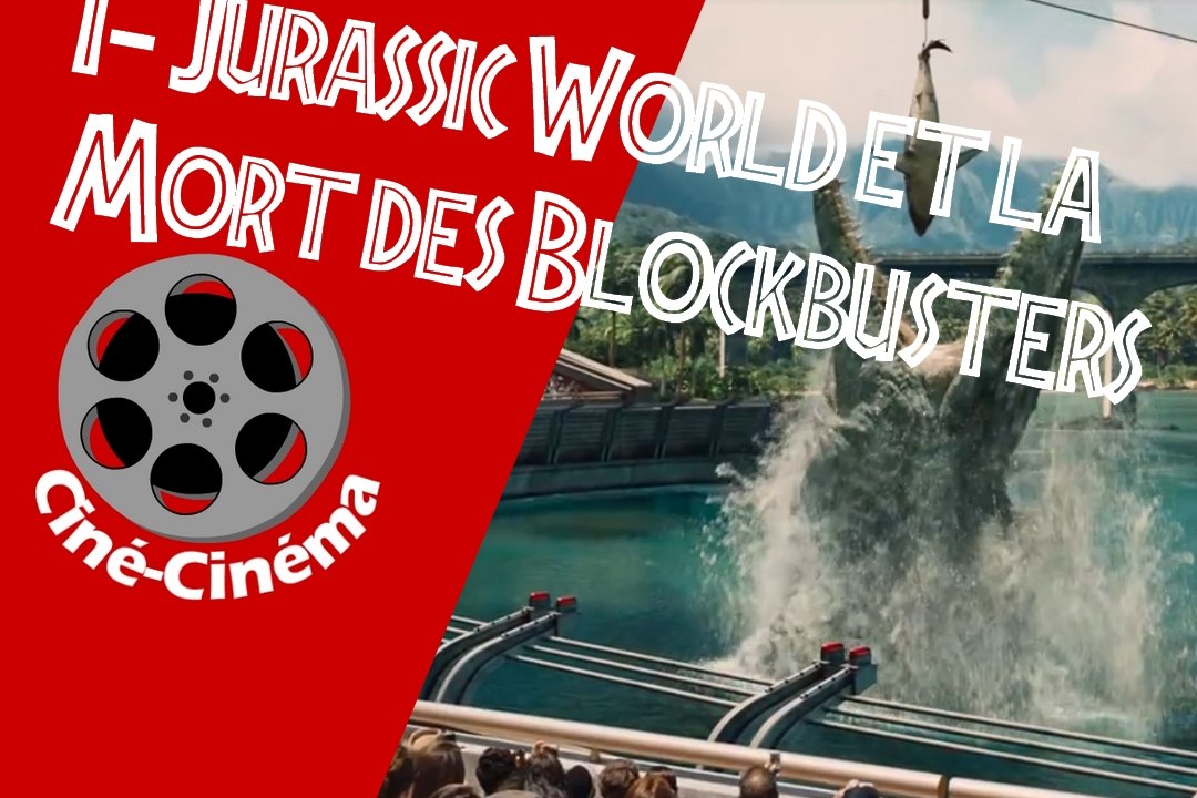 Ciné-Cinéma 1 - Jurassic World et la Mort du Blockbuster.
