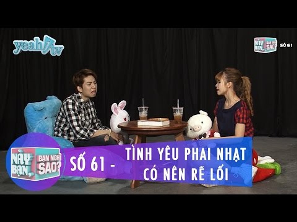 Này Bạn Bạn Nghĩ Sao 61 | Khi Tình Yêu Phai Nhạt Có Nên Rẽ Lối | Khởi My & Huy Khánh | Fullshow