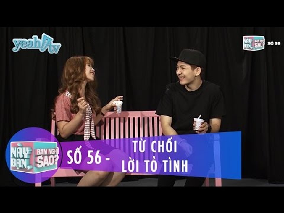 Này Bạn Bạn Nghĩ Sao 56 | Từ Chối Lời Tỏ Tình | Khởi My & Huy Khánh | Fullshow
