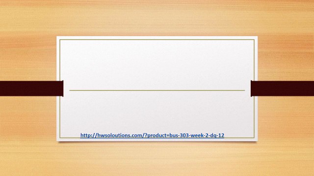 BUS 303 WEEK 2 DQ 1&2