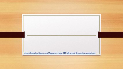 BUS 310 ALL WEEK DISCUSSION QUESTIONS