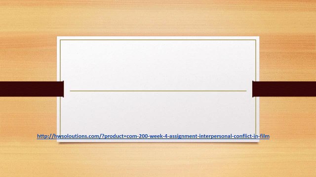 COM 200 WEEK 4 ASSIGNMENT INTERPERSONAL CONFLICT IN FILM