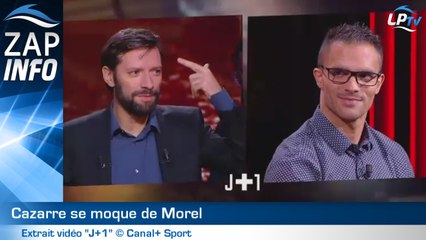 Zap : Cazarre se paye Morel en direct