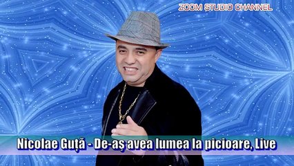 Nicolae Guta - De-as avea lumea la picioare, ZOOM STUDIO