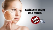 Hassas Ciltlerin Bakımı Nasıl Yapılmalı?