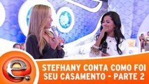 Stefhany conta como foi seu casamento - Parte 2