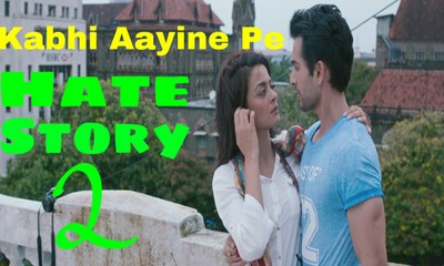 Kabhi Aayine Pe - Hate Story 2 - Full HD 1080p