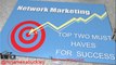Network Marketing Top Two Things That You Must Have For Success