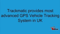 Trackmatic provides most advanced GPS Vehicle Tracking System in UK