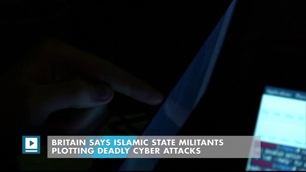 Britain says Islamic State militants plotting deadly cyber attacks