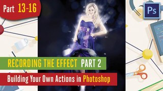 Recording the Effect  Part 2 - Building Your Own Actions in Adobe Photoshop - 13-16