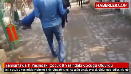 Şanlıurfada 11 Yaşındaki Çocuk 9 Yaşındaki Çocuğu Öldürdü