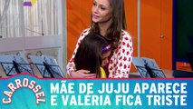 Mãe de Juju aparece e Valéria fica triste