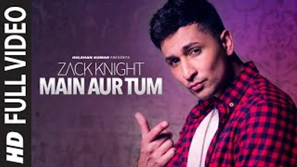 Main Aur Tum Zack Knight Full Video Song  New Single 2015