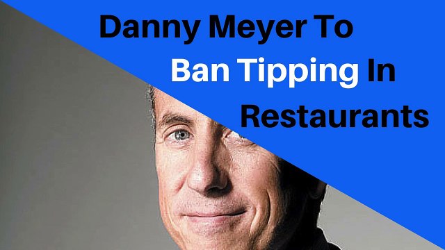 Danny Meyer To Ban Tipping In Restaurants