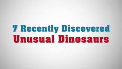 7 Of The Most Unusual Dinosaurs Recently Discovered