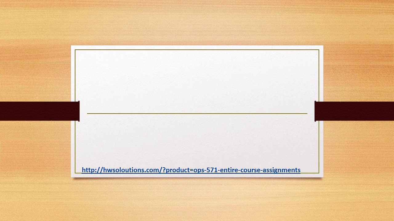 OPS 571 ENTIRE COURSE ASSIGNMENTS