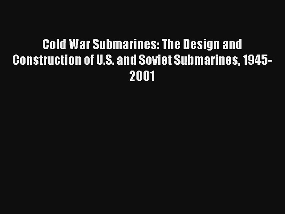Read Cold War Submarines: The Design and Construction of U.S. and Soviet Submarines 1945-2001